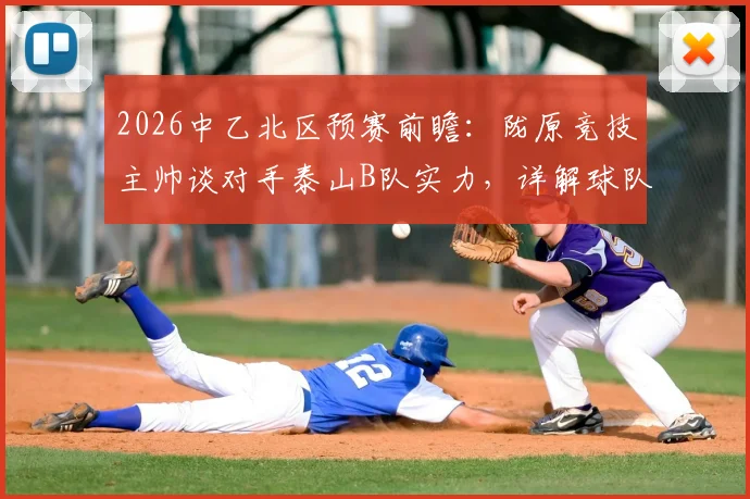 2026中乙北区预赛前瞻：陇原竞技主帅谈对手泰山B队实力，详解球队全力以赴备战策略