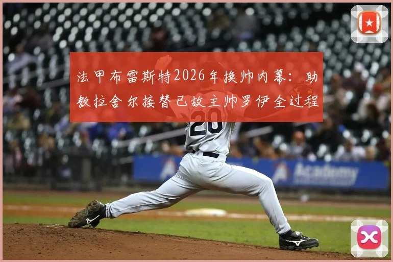 法甲布雷斯特2026年换帅内幕：助教拉舍尔接替已故主帅罗伊全过程解析